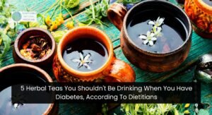 5 Herbal Teas You Shouldn't Be Drinking When You Have Diabetes, According To Dietitians