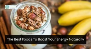 The Best Foods To Boost Your Energy Naturally