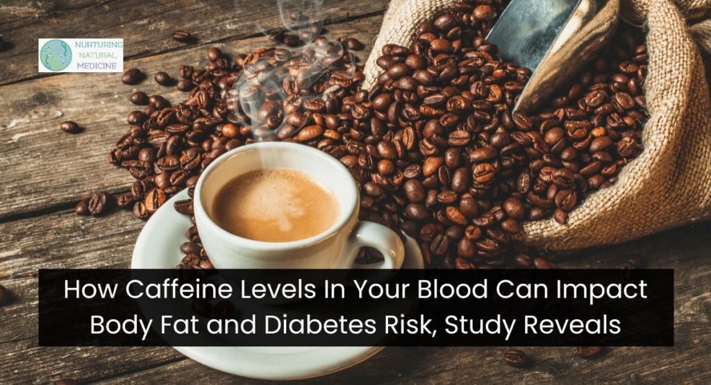 How Caffeine Levels In Your Blood Can Impact Body Fat and Diabetes Risk, Study Reveals