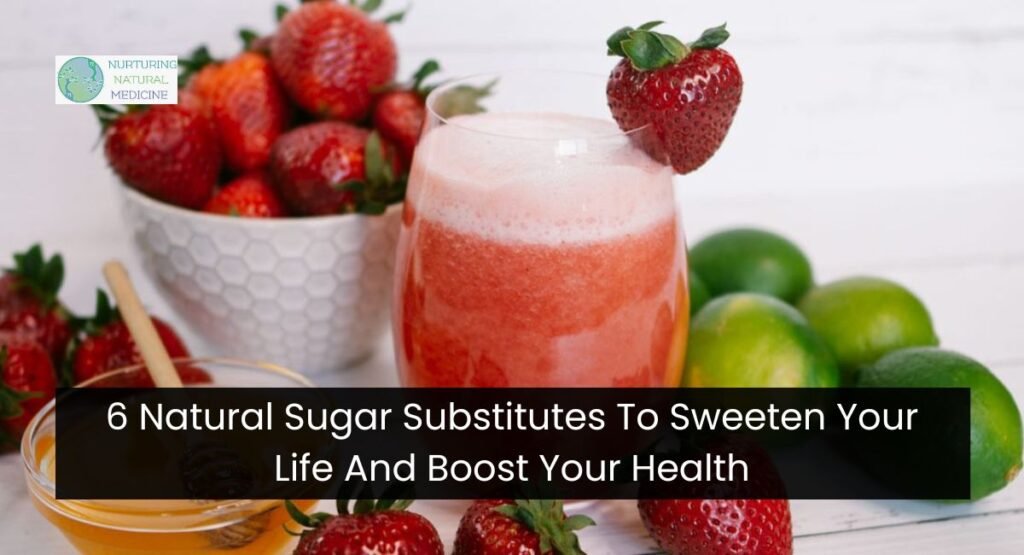 6 Natural Sugar Substitutes To Sweeten Your Life And Boost Your Health