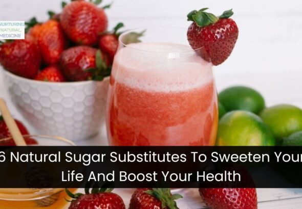 6 Natural Sugar Substitutes To Sweeten Your Life And Boost Your Health