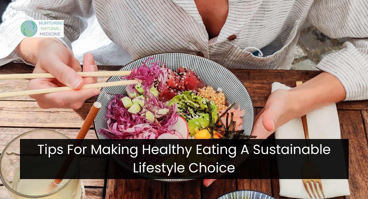 Tips For Making Healthy Eating A Sustainable Lifestyle Choice